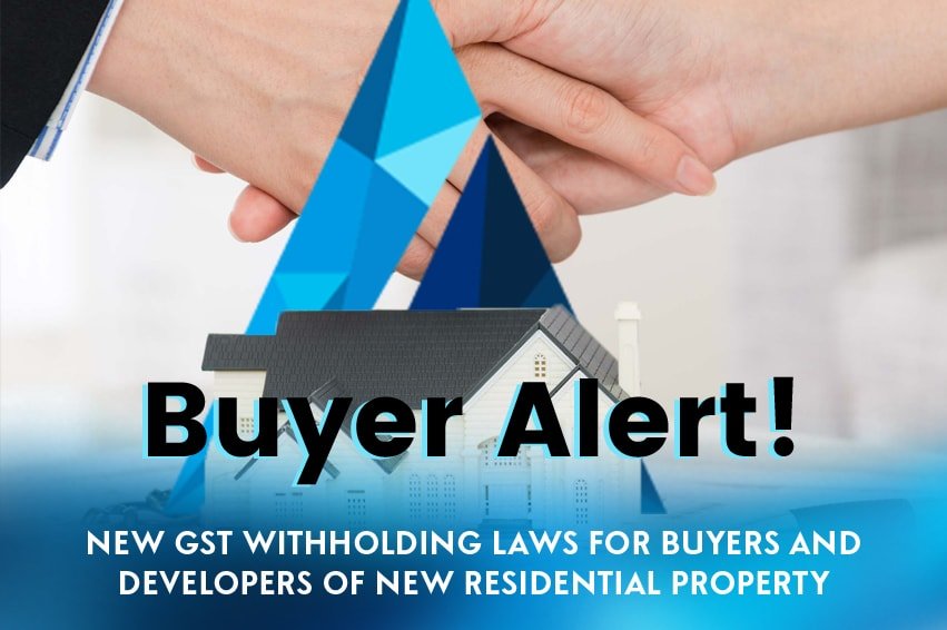 Buyer Alert! New GST Withholding Laws for Buyers and Developers of New Residential Property