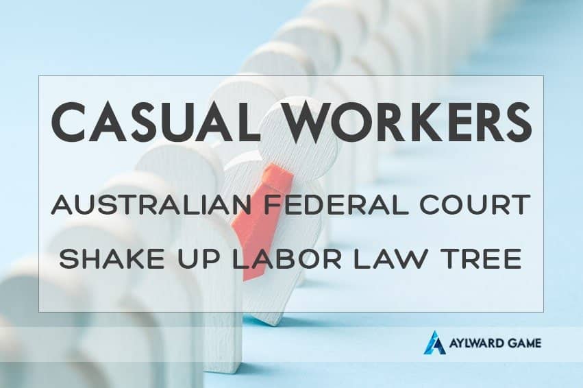 CASUAL WORKERS RIGHT: The Australian Federal Court Shake Up Of The Labor Law Tree May Affect You